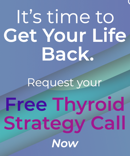 It's time to Get Your Life Back. Request your Free Thyroid Strategy Call Now.
